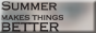 Summer Makes Things Better